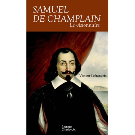 Samuel de Champlain. Le visionnaire