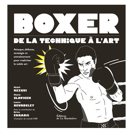Boxer : de la technique à l''art : attaque, défense, stratégie et entraînement pour maîtriser le noble art