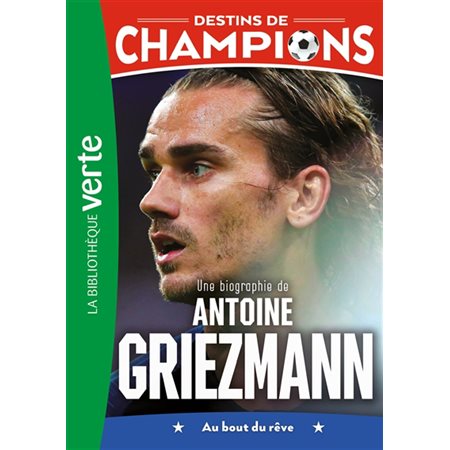Une biographie de Antoine Griezmann : au bout du rêve, tome 2, Destins de champions