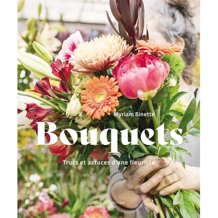 Bouquets : Trucs et astuces d'une fleuriste