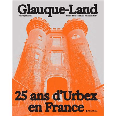 Glauque-Land : 25 ans d'urbex en France
