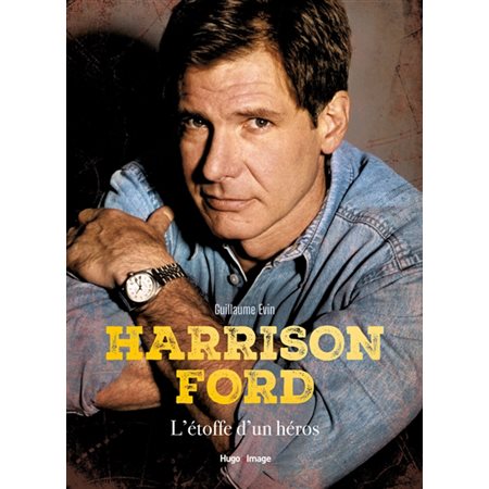 Harrison Ford : l'étoffe d'un héros