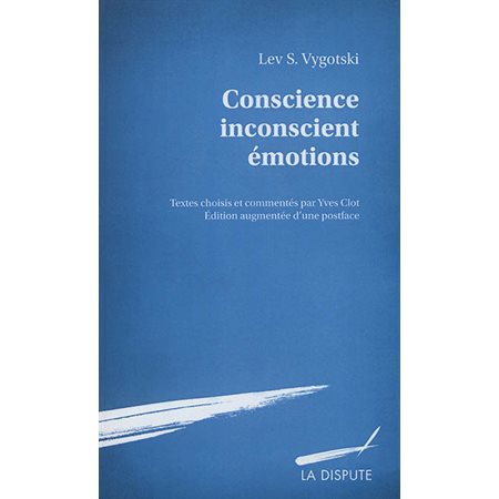 Conscience, inconscient, émotions ; Vygotski, la conscience comme liaison ; L''affect et sa signification