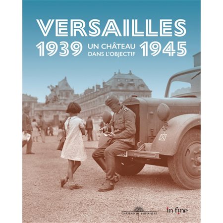 Versailles 1939-1945 : un château dans l'objectif