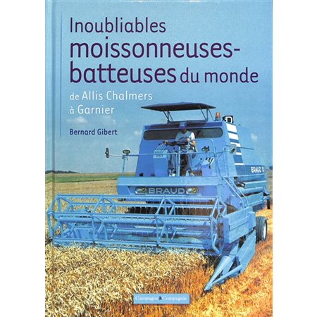Inoubliables moissonneuses-batteuses du monde, Vol. 1. De Allis Chalmers à Garnier