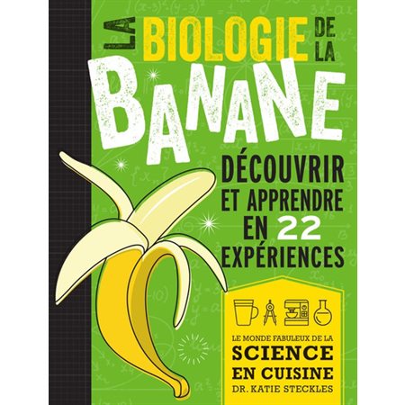 La biologie de la banane : découvrir et apprendre en 22 expériences : le monde fabuleux de la science en cuisine, Science en cuisine