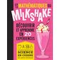 Les mathématiques du milkshake : découvrir et apprendre en 20 expériences : le monde fabuleux de la science en cuisine, Science en cuisine